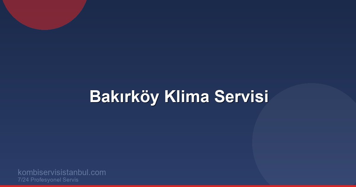 Bakırköy Klima Servisi | Klima Rehberi
