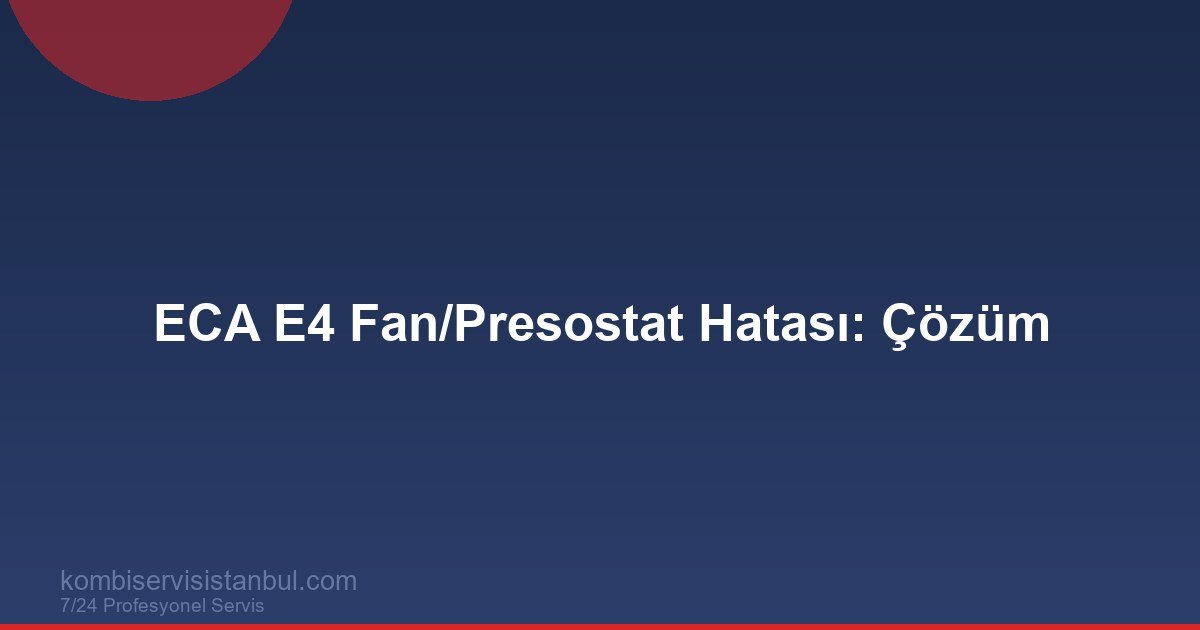 ECA E4 Hatası | Fan / Presostat Arızası ve Servis