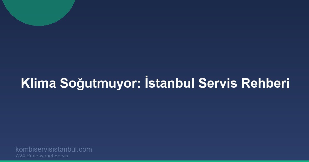 Klima Soğutmuyor İstanbul | Acil Servis Rehberi 2026