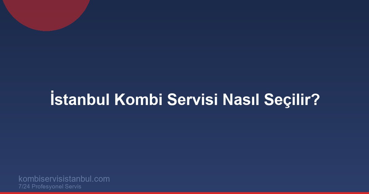 İstanbul Kombi Servisi Nasıl Seçilir? 2026 Kontrol Listesi