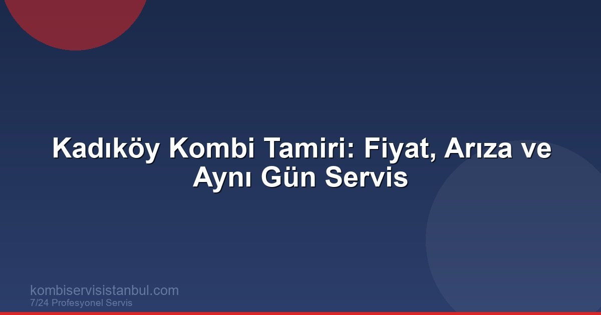 Kadıköy Kombi Tamiri Fiyat ve Arıza Rehberi (2026) Kadıköy Kombi Tamiri Fiyat ve Arıza Rehberi (2026)