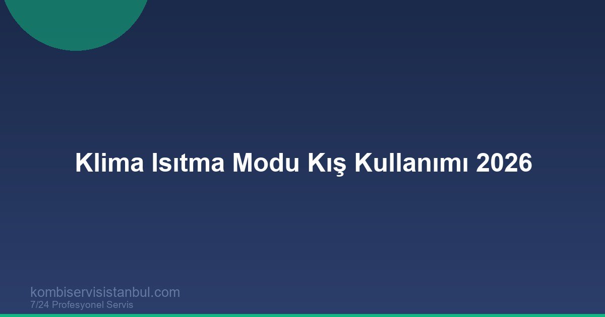 Klima Isıtma Modu Kış Kullanımı 2026 | Tasarruf ve Bakım