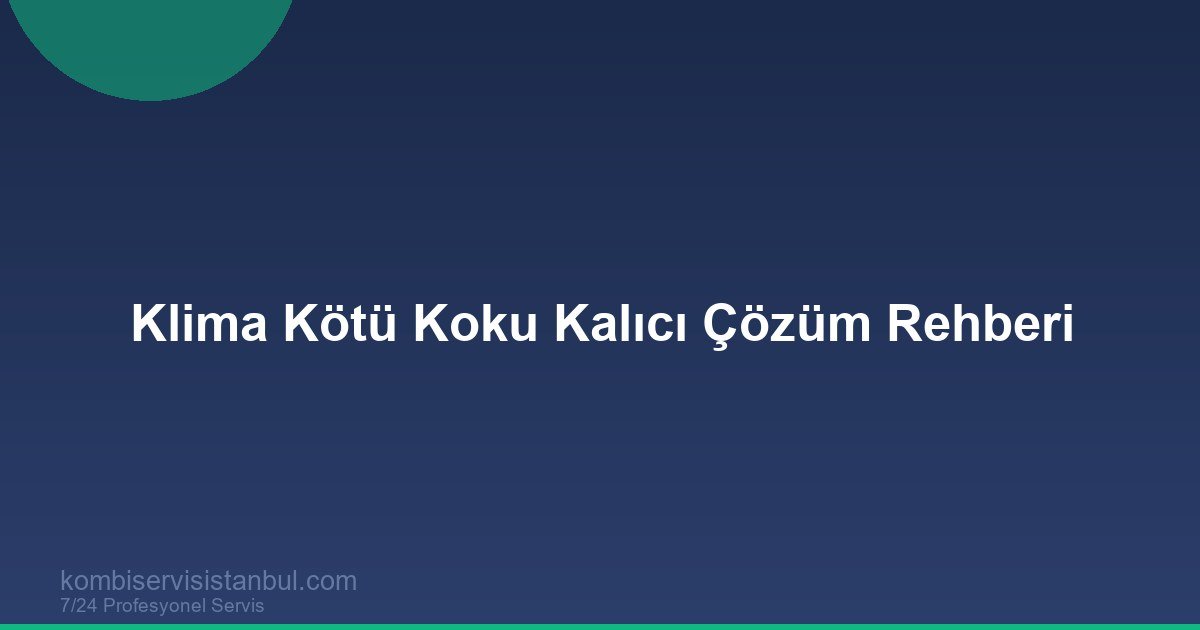 Klima Kötü Koku Sorunu: Geçici Değil Kalıcı Çözüm Rehberi
