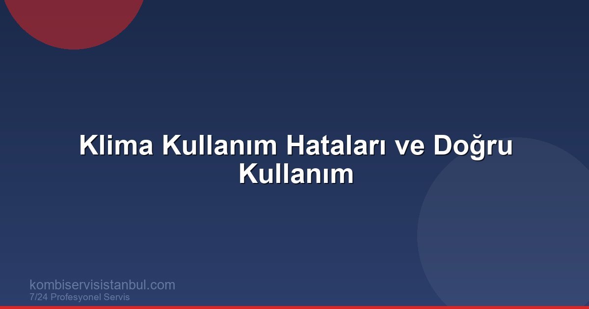 Klima Kullanım Hataları ve Doğru Kullanım | Klima Rehberi