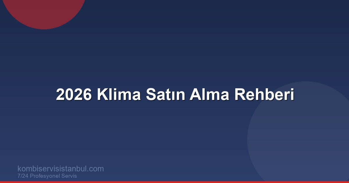 2026 Klima Satın Alma Rehberi: Alırken Dikkat Edilmesi Gereken 15 Madde