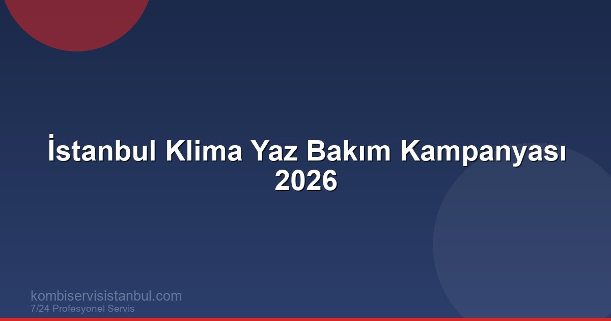 İstanbul Klima Yaz Bakım Kampanyası 2026: Erken Randevu,...