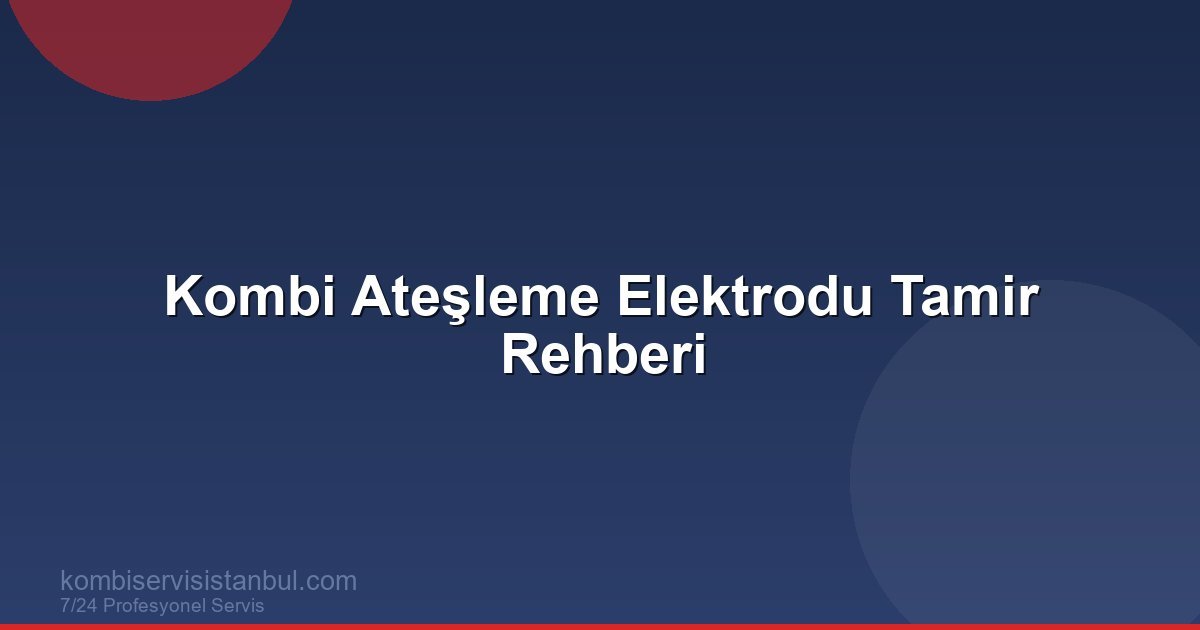 Kombi Ateşleme Elektrodu Temizliği ve Değişimi: Adım...