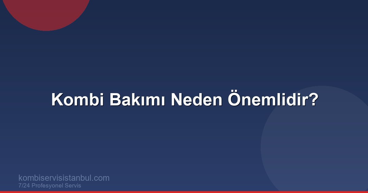 Kombi Bakımı Neden Önemlidir? Yıllık Bakım Rehberi