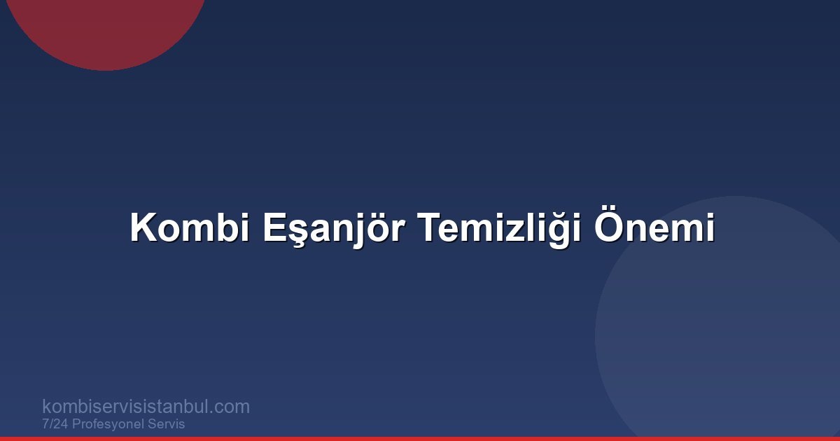 Kombi Eşanjör Temizliği Neden Önemlidir?