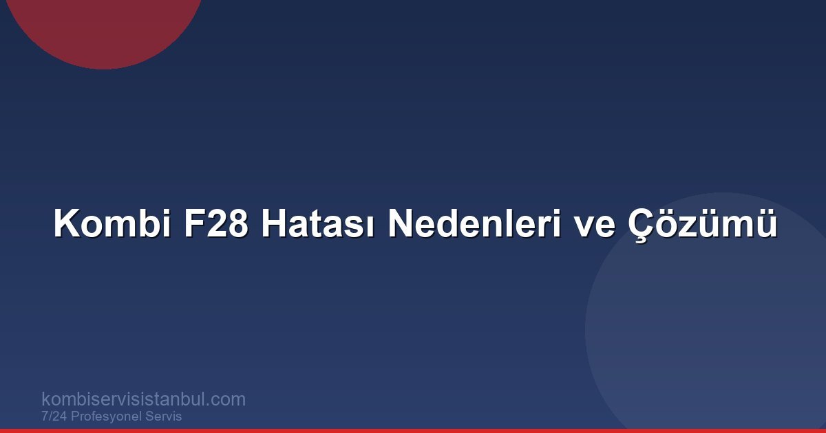 Kombi F28 Hatası Nedir? Nedenleri ve Çözüm Yolları