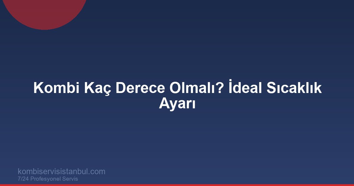 Kombi Kaç Derece Olmalı? Oda Sıcaklıkları ve Tasarruf