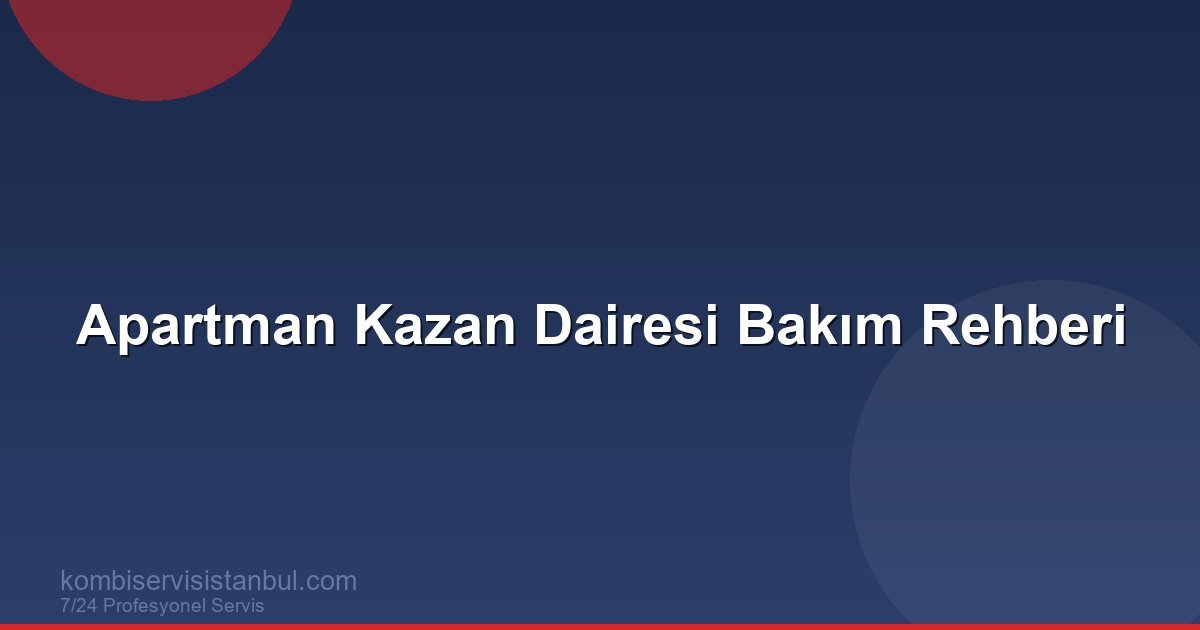 Apartman Kazan Dairesi Bakımı: Yasal Zorunluluklar ve...