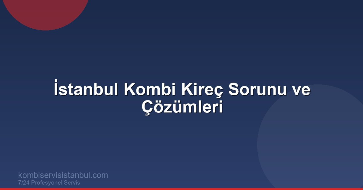 İstanbul'da Kombi Kireç Temizliği: Sert Su Sorunu ve...