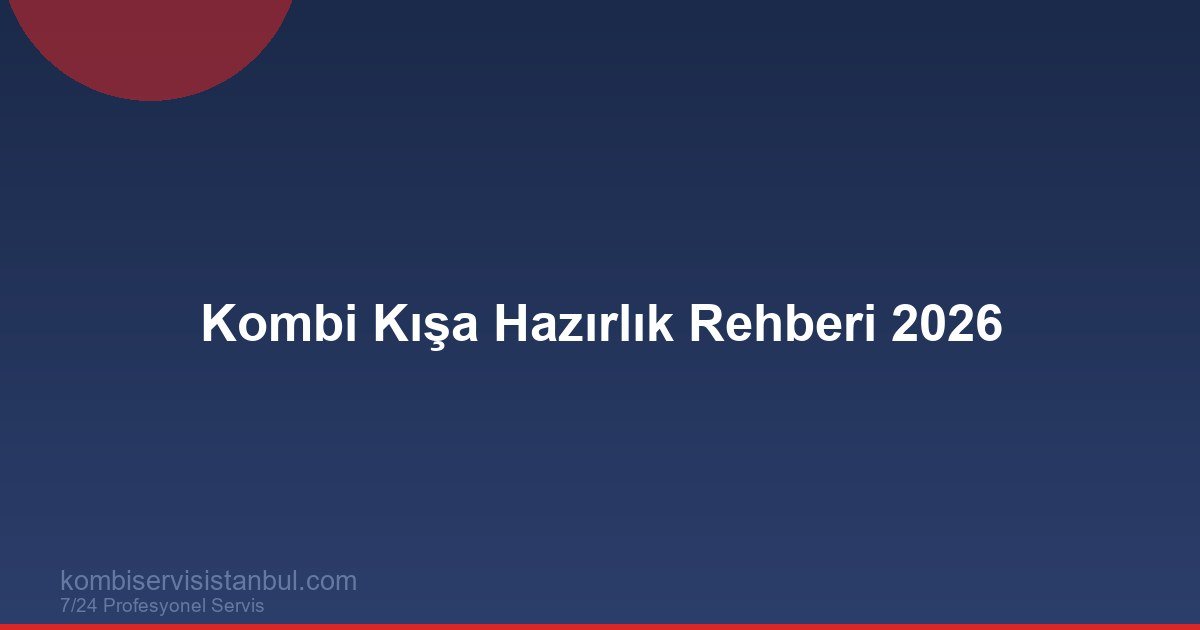 Kombi Kışa Hazırlık Rehberi 2026 | Eylül Öncesi Kontrol Listesi