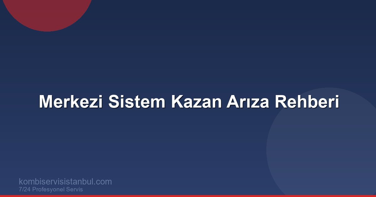 Merkezi Sistem Kazan Arızaları: Apartman Isıtma Sorunları