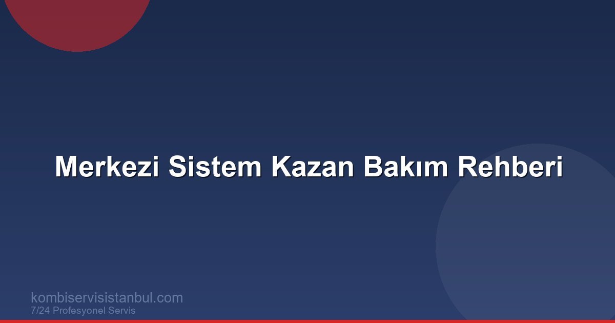 Merkezi Sistem Kombi Bakımı: Apartman ve Site Kazan...