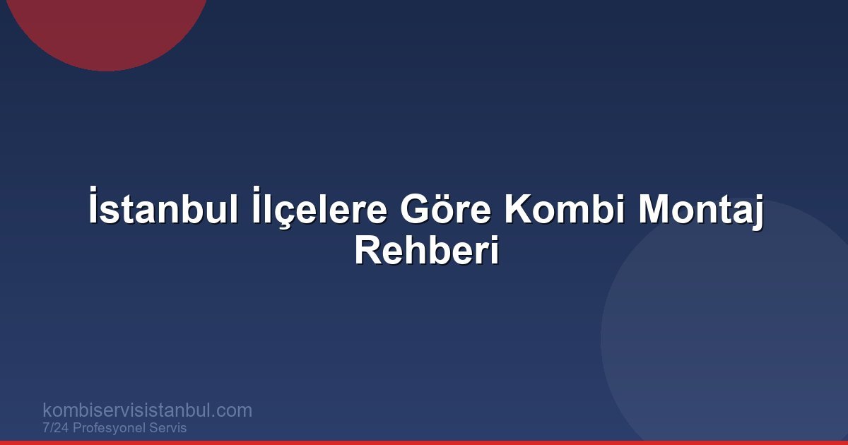 İstanbul Kombi Montajı: İlçelere Göre Fiyat ve Süreç Rehberi İstanbul Kombi Montajı: İlçelere Göre Fiyat ve Süreç Rehberi