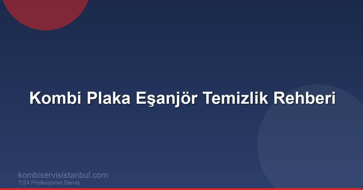 Kombi Plaka Eşanjör Temizliği: Sıcak Su Sorununa Kalıcı Çözüm