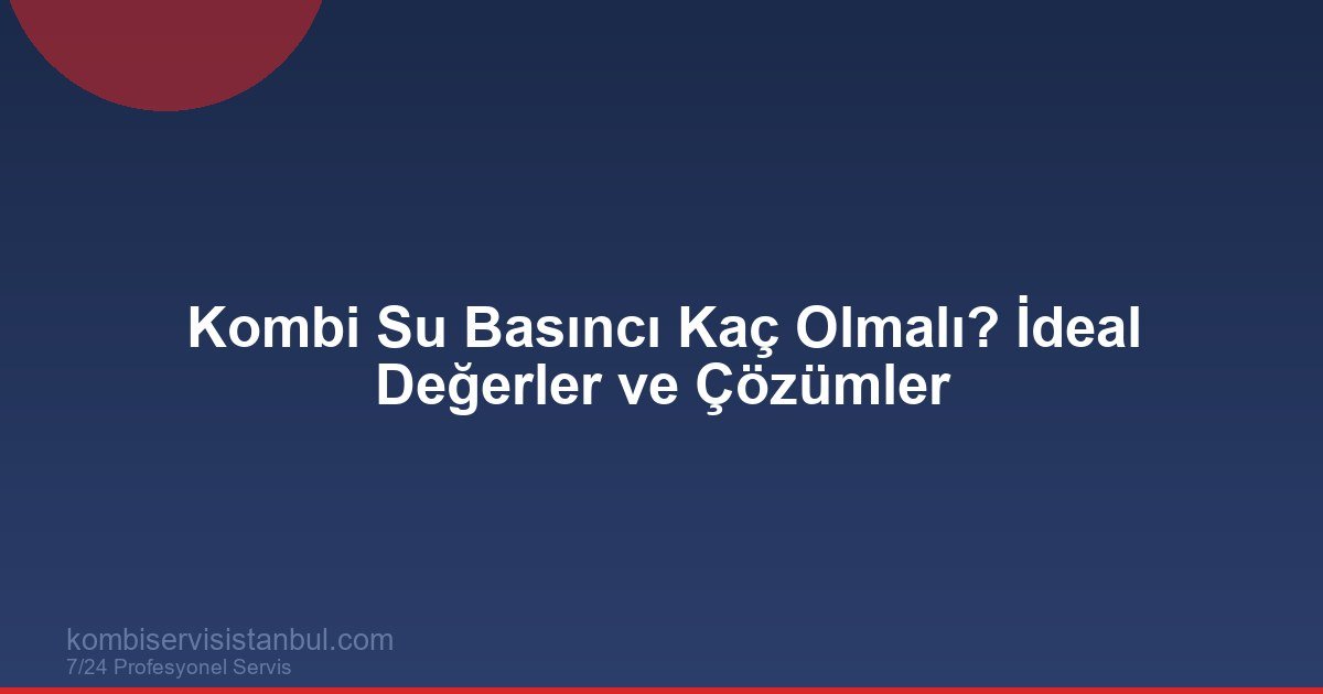 Kombi Su Basıncı Kaç Olmalı? İdeal Basınç Değeri