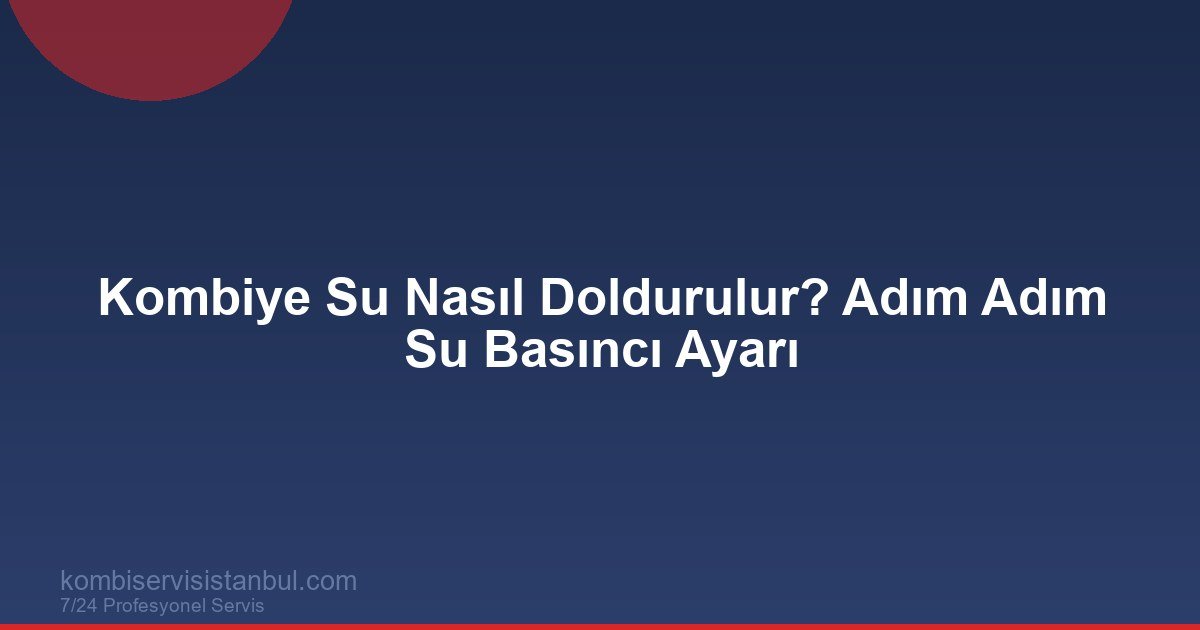 Kombiye Su Nasıl Doldurulur? Su Basıncı Yükseltme