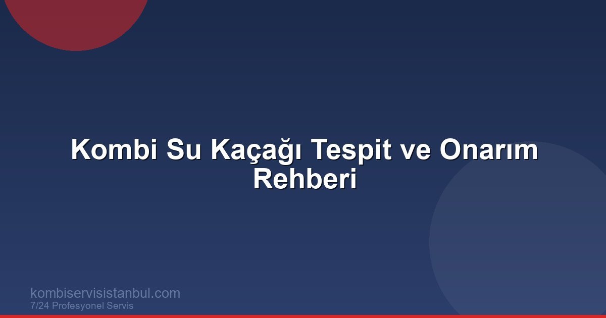Kombi Su Kaçağı Tespit ve Onarım Rehberi | Kombi Rehberi