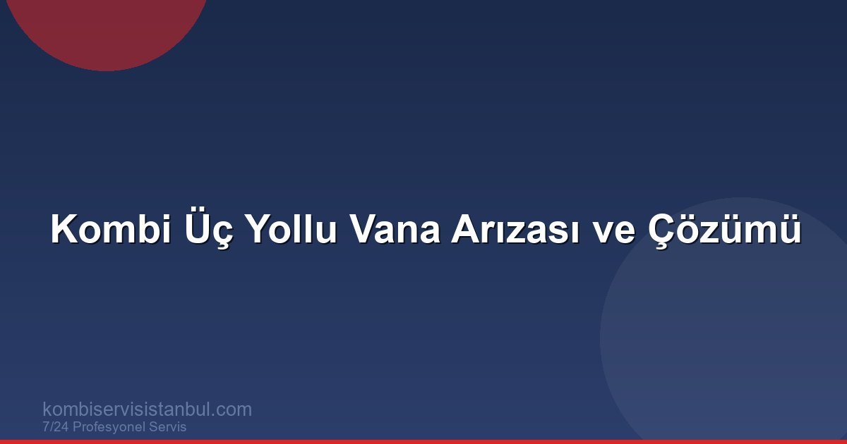 Kombi Üç Yollu Vana Arızası: Sıcak Su Sorunu Çözümü Kombi Üç Yollu Vana Arızası: Sıcak Su Sorunu Çözümü