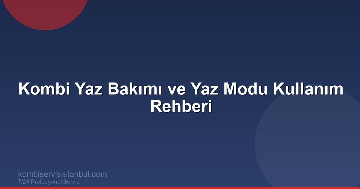 Kombi Yaz Bakımı Nasıl Yapılmalı? Yaz Aylarında Kombi...