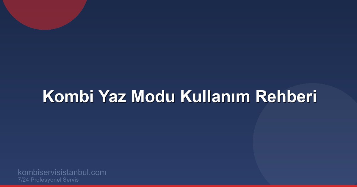 Kombi Yaz Modu: Sıcak Su İçin Doğru Kullanım