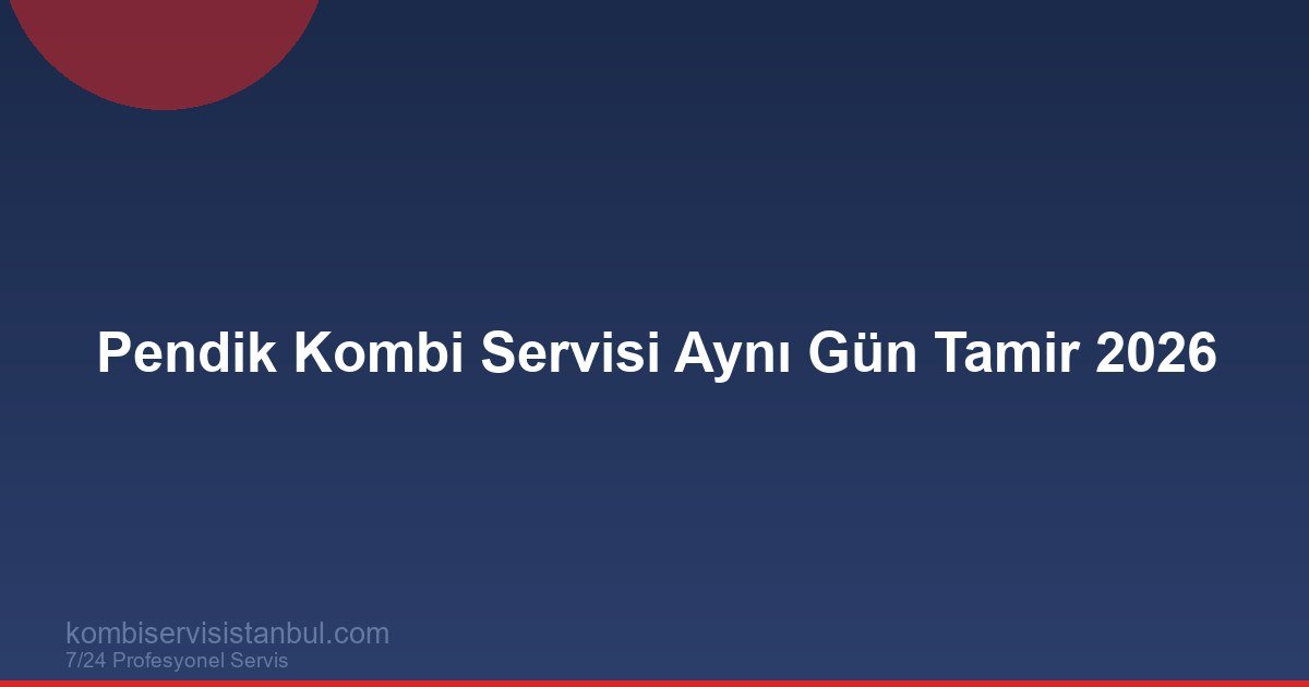 Pendik Kombi Servisi Aynı Gün Tamir 2026 | Kombi Rehberi